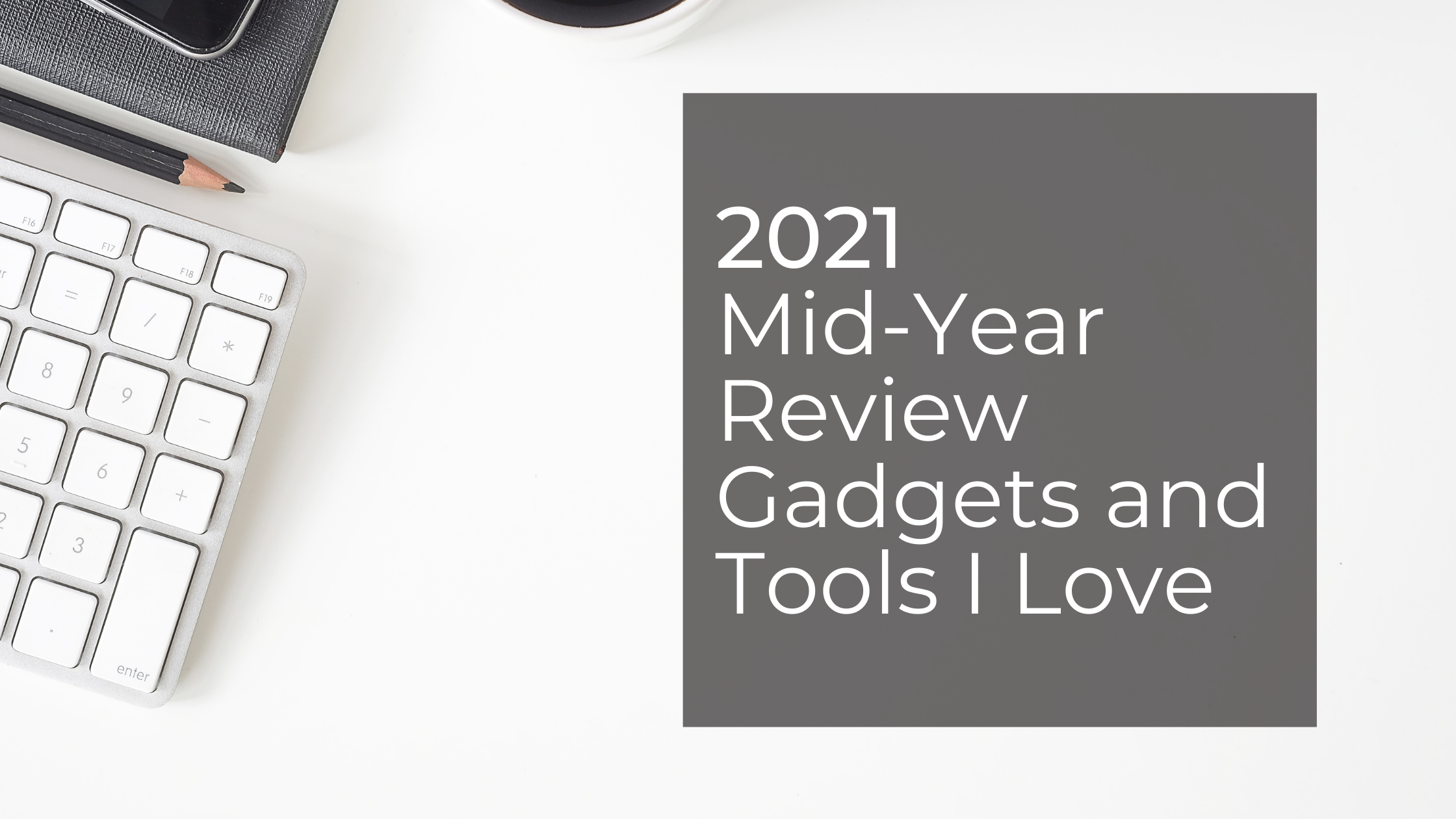 2021 mid-year gadget tool review